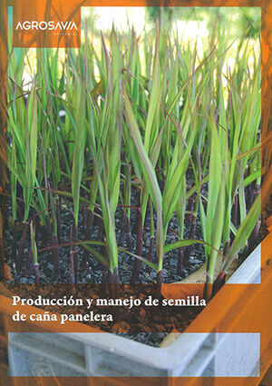 PRODUCCIÓN Y MANEJO DE SEMILLA DE CAÑA PANELERA - 1.ª ED. 2015, 1.ª REIMP. 2018