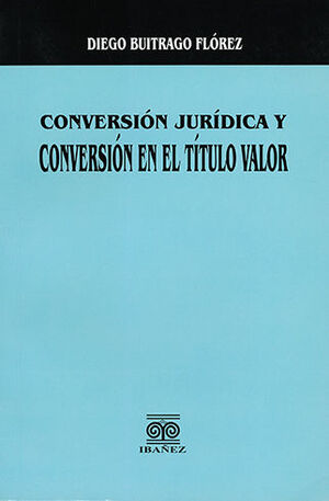 CONVERSIÓN JURÍDICA Y CONVERSIÓN EN EL TÍTULO VALOR