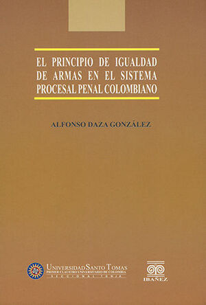 PRINCIPIO DE IGUALDAD DE ARMAS EN EL SISTEMA PROCESAL PENAL COLOMBIANO, EL