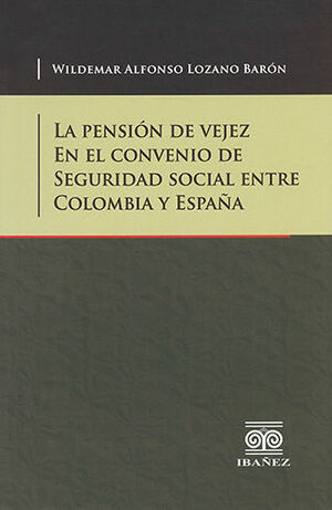 PENSIÓN DE VEJEZ EN EL CONVENIO DE SEGURIDAD SOCIAL ENTRE COLOMBIA Y ESPAÑA, LA