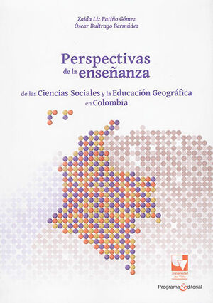 PERSPECTIVAS DE LA ENSEÑANZA DE LAS CIENCIAS SOCIALES Y LA EDUCACIÓN GEOGRÁFICA EN COLOMBIA