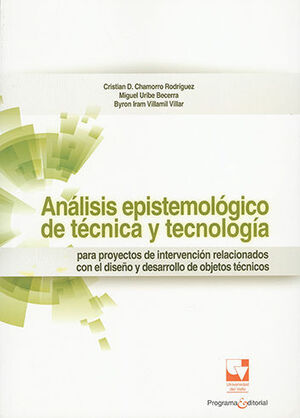 ANÁLISIS EPISTEMOLÓGICO DE TÉCNICA Y TECNOLOGÍA PARA PROYECTOS DE INTERVENCIÓN RELACIONADOS CON EL DISEÑO Y DESARROLLO DE OBJETOS TÉCNICOS