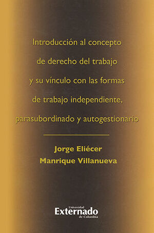 INTRODUCCION AL CONCEPTO DE DERECHO DEL TRABAJO Y SU VINCULO CON LAS FORMAS DE TRABAJO INDEPENDIENTE, PARASUBORDINADO  Y AUTOGESTIONARIO