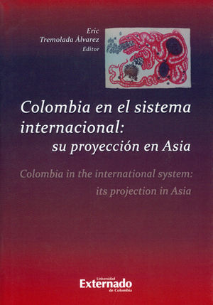 COLOMBIA EN EL SISTEMA INTERNACIONAL SU PROYECCION EN ASIA. COLOMBIA IN THE INTERNATIONAL SYSTEM ITS