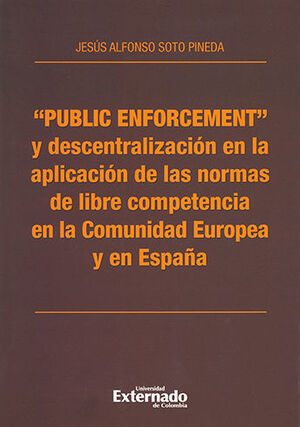 PUBLIC ENFORCEMENT Y DESCENTRALIZACION EN LA APLICACION DE LAS NORMAS DE LIBRE COMPETENCIA EN LA COMUNIDAD EUROPEA Y EN ESPAÑA