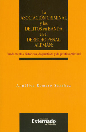 ASOCIACIÓN CRIMINAL Y LOS DELITOS EN BANDA EN EL DERECHO PENAL ALEMAN FUNDAMENTOS HISTORICOS DOGMATI