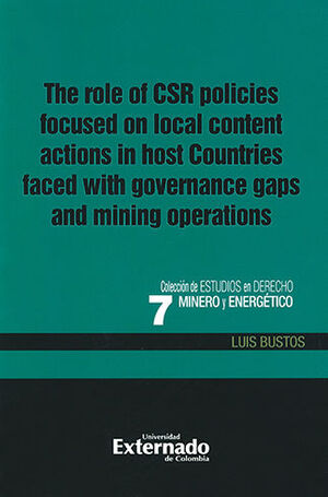 THE ROLE OF CSR POLICIES FOCUSED ON LOCAL CONTENT ACTIONS IN HOST COUNTRIES FACED WITH GOVERNANCE GAPS AND MINING OPERATIONS - COLECCION DE ESTUDIOS EN  DERECHO MINERO Y ENERGETICO #7