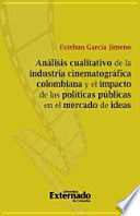 ANÁLISIS CUALITATIVO DE LA INDUSTRIA CINEMATOGRÁFICA COLOMBIANA Y EL IMPACTO DE LAS POLÍTICAS PÚBLICAS EN EL MERCADO DE IDEAS