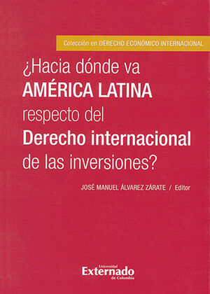 HACIA DONDE VA AMÉRICA LATINA RESPECTO DEL DERECHO INTERNACIONAL DE LAS INVERSIONES?