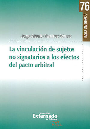 VINCULACIÓN DE SUJETOS NO SIGNATARIOS A LOS EFECTOS DEL PACTO ARBITRAL, LA - TESIS DE GRADO #76