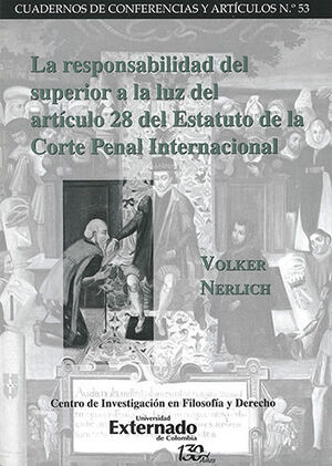 RESPONSABILIDAD DEL SUPERIOR A LA LUZ DEL ARTICULO 28 DEL ESTATUTO DE LA CORTE PENAL INTERNACIONAL, LA - CUADERNOS DE CONFERENCIAS Y ARTICULOS #53