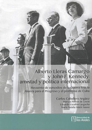 ALBERTO LLERAS CAMARGO (+CD) Y JOHN F. KENNEDY: AMISTAD Y POLITICA INTERNACIONAL