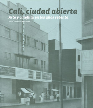 CALI CIUDAD ABIERTA (+CD) ARTE Y CINEFILIA EN LOS AÑOS SETENTA