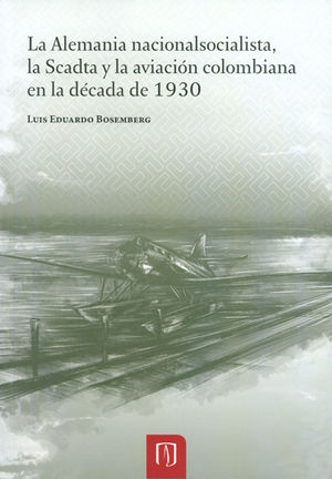 ALEMANIA NACIONALSOCIALISTA, LA SCADTA Y LA AVIACION COLOMBIANA EN LA DECADA DE 1930, LA