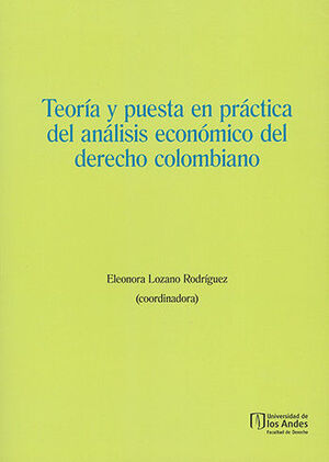 TEORÍA Y PUESTA EN PRÁCTICA DEL ANÁLISIS ECONÓMICO DEL DERECHO COLOMBIANO