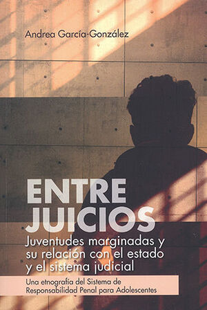 ENTRE JUICIOS: JUVENTUDES MARGINADAS Y SU RELACIÓN CON EL ESTADO Y EL SISTEMA JUDICIAL - 1.ª ED. 2022