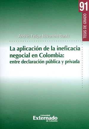 APLICACION DE LA INEFICACIA NEGOCIAL EN COLOMBIA: ENTRE DECLARACION PUBLICA Y PRIVADA, LA