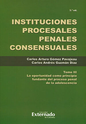 INSTITUCIONES PROCESALES PENALES CONSENSUALES TOMO III. TERCERA EDICIÓN, TOMO III.