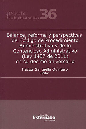 BALANCE, REFORMA Y PERSPECTIVAS DEL CÓDIGO DE PROCEDIMIENTO ADMINISTRATIVO Y DE LO CONTENCIOSO ADMINISTRATIVO (LEY 1437 DE 2011) EN SU DÉCIMO ANIVERSARIO