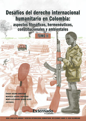 DESAFÍOS DEL DERECHO INTERNACIONAL HUMANITARIO EN COLOMBIA ASPECTOS FILOSOFICOS HERMENEUTICOS TOMO II - 1.ª ED. 2022