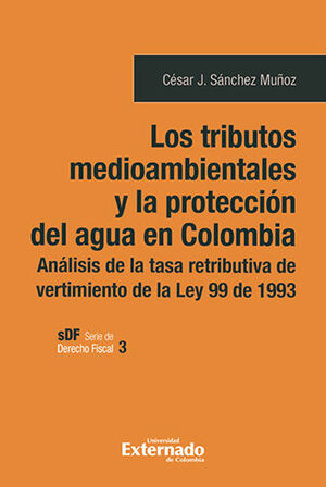 TRIBUTOS MEDIOAMBIENTALES Y LA PROTECCIÓN DEL AGUA EN COLOMBIA, LOS - 1.ª ED. 2022