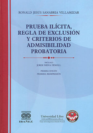 PRUEBA ILÍCITA, REGLA DE EXCLUSIÓN Y CRITERIOS DE ADMISIBILIDAD PROBATORIA - 1.ª ED. 2019, 1.ª REIMP.