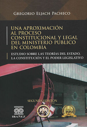 UNA APROXIMACIÓN AL PROCESO CONSTITUCIONAL Y LEGAL DEL MINISTERIO PÚBLICO EN COLOMBIA - 2.ª ED. 2020