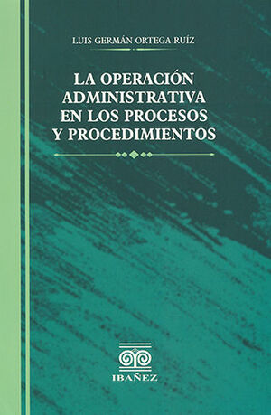 OPERACIÓN ADMINISTRATIVA EN LOS PROCESOS Y PROCEDIMIENTOS, LA - 1.ª ED. 2022