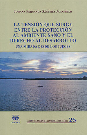 TENSIÓN QUE SURGE ENTRE LA PROTECCIÓN AL AMBIENTE SANO Y EL DERECHO AL DESARROLLO, LA - 1.ª ED. 2022