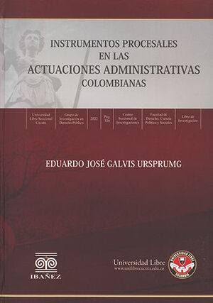 INSTRUMENTOS PROCESALES EN LAS ACTUACIONES ADMINISTRATIVAS COLOMBIANAS - 1.ª ED. 2022