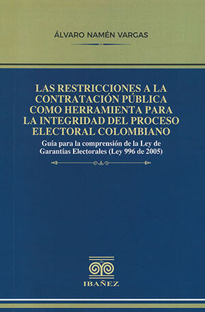RESTRICCIONES A LA CONTRATACIÓN PÚBLICA COMO HERRAMIENTA PARA LA INTEGRIDAD DEL PROCESO ELECTORAL COLOMBIANO, LAS - 1.ª ED. 2023
