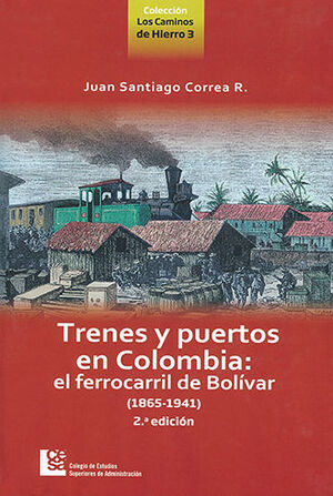 TRENES Y PUERTOS EN COLOMBIA EL FERROCARRIL DE BOLIVAR 1865-1941 - 2ª ED