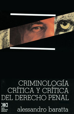 CRIMINOLOGÍA CRÍTICA Y CRÍTICA DEL DERECHO PENAL - 1.ª ED. EN ITALIANO 1982, 1.ª ED. EN ESPAÑOL 1986, 12.ª REIMP. 2021