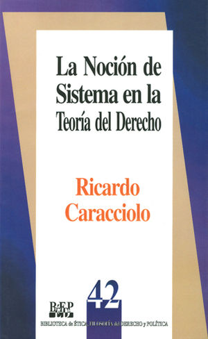 NOCIÓN DE SISTEMA EN LA TEORÍA DEL DERECHO - 1.ª ED. 1994, 2.ª REIMP. 2008