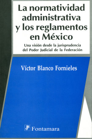 NORMATIVIDAD ADMINISTRATIVA Y LOS REGLAMENTOS EN MÉXICO, LA - 1.ª ED. 2006