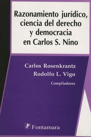 RAZONAMIENTO JURÍDICO, CIENCIA DEL DERECHO Y DEMOCRACIA EN CARLOS S. NINO - 1.ª ED. 2008