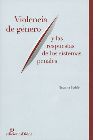 VIOLENCIA DE GÉNERO Y LAS RESPUESTAS DE LOS SISTEMAS PENALES - 1.ª ED. 2013, 2.ª REIMP. 2014