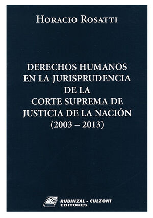 DERECHOS HUMANOS EN LA JURISPRUDENCIA DE LA CORTE SUPREMA DE JUSTICIA DE LA NACION (2003-2013) - ED. 2013