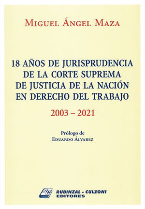 18 AÑOS DE JURISPRUDENCIA DE LA CORTE SUPREMA DE JUSTICIA DE LA NACIÓN EN DERECHO DEL TRABAJO 2003-2021 - ED. 2021