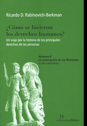 ¿COMO SE HICIERON LOS DERECHOS HUMANOS?- VOL 1 - LA CONSTRUCCIÓN DE LAS LIBERTADES. LA ALTA EDAD MEDIA