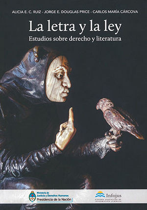 LETRA Y LA LEY, LA. ESTUDIOS SOBRE DERECHO Y LITERATURA. CÁRCOVA, CARLOS MARÍA; DOUGLAS PRICE, JORGE; C. RUIZ, ALICIA E.. 9789873720109 Dijuris