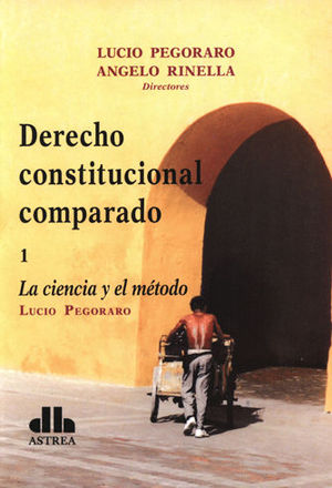 DERECHO CONSTITUCIONAL COMPARADO. LA CIENCIA Y EL METODO - TOMO 1