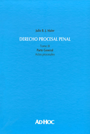 DERECHO PROCESAL PENAL - TOMO III ACTOS PROCESALES