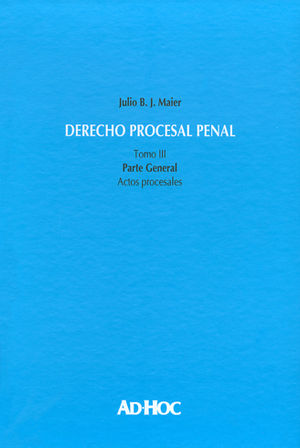 DERECHO PROCESAL PENAL - TOMO III ACTOS PROCESALES