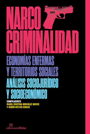 NARCOCRIMINALIDAD, ECONOMÍAS ENFERMAS Y TERRITORIOS SOCIALES - 1.ª ED. 2023