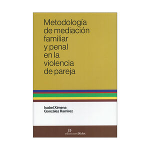 METODOLOGÍA DE MEDIACIÓN FAMILIAR Y PENAL EN LA VIOLENCIA DE PAREJA - 1.ª ED. 2024