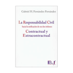 RESPONSABILIDAD CIVIL HACIA LA UNIFICACIÓN DE SUS DOS ÓRDENES: CONTRACTUAL Y EXTRACONTRACTUAL, LA - 1.ª ED. 2024