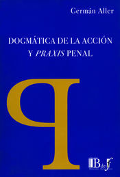 DOGMÁTICA DE LA ACCIÓN Y PRAXIS PENAL - 1.ª ED. 2009