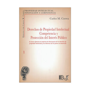 DERECHOS DE PROPIEDAD INTELECTUAL COMPETENCIA Y PROTECCIÓN DEL INTERÉS PÚBLICO