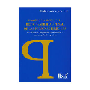 FUNDAMENTOS MODERNOS DE LA RESPONSABILIDAD PENAL DE LAS PERSONAS JURÍDICAS - 1.ª ED. 2010